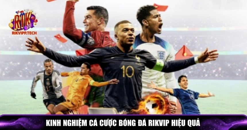Những kinh nghiệm quý báu giúp bạn cá cược hiệu quả hơn tại Rikvip